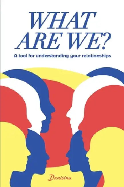 What Are We?: A Tool for Understanding Your Relationships by Danisina Bárcenas