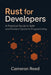 Rust for Developers: A Practical Guide to Safe and Modern Systems Programming by Cameron Reed