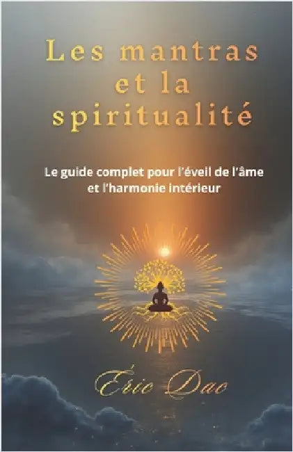 Les mantras et la spiritualité: Le guide complet pour l'éveil de l'âme et l'harmonie intérieur by Dac, Éric