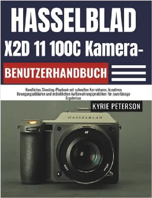 Hasselblad X2D 11 100C Kamera-Benutzerhandbuch: Handliches Shooting-Playbook mit schnellen Korrekturen, kreativen Bewegungsabläufen und ordentlichen A by Peterson, Kyrie