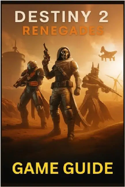 Destiny 2 Renegades Game Guide: Master Every Mission, Weapon, and Strategy in Bungie's Expanding Universe: From New Light to Endgame Raids and Beyond by Lam, Mary R.