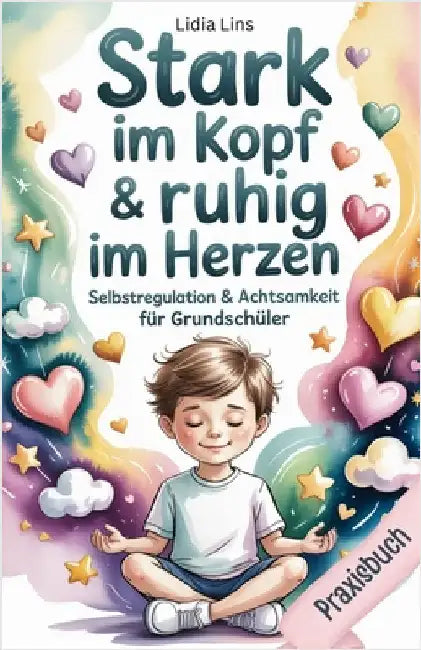 Selbstregulation & Achtsamkeit für Grundschüler: Praxisbuch - Liebevolle Übungen für gefühlsstarke & sensible Kinder für mehr Selbstbewusstsein, Fokus by Lins, Lidia