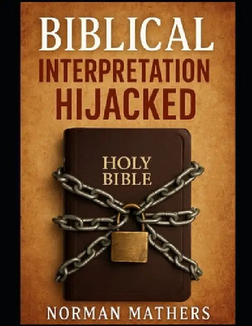Biblical Interpretation Hijacked by Norman Mathers
