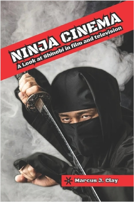 Ninja Cinema: A Look at Shinobi in film and television by Fernan Vargas, Marcus J. Clay