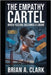The Empathy Cartel: When Feeling Becomes a Crime by A. Clark, Brian