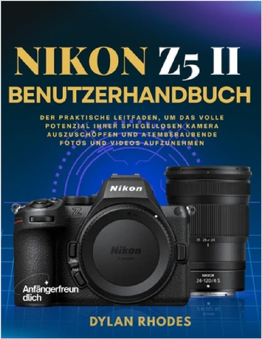 Nikon Z5 II Benutzerhandbuch: Der praktische Leitfaden, um das volle Potenzial Ihrer spiegellosen Kamera auszuschöpfen und atemberaubende Fotos und Vi by Dylan Rhodes