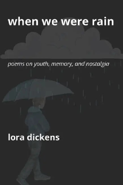 When We Were Rain: Poems on Youth, Memory, and Nostalgia by Lora Dickens