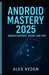 Android Mastery 2025: Hidden Features, Hacks, and Tips.: Unlock the Power of Your Android Like Never Before by Alex Ryden