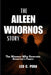 The Aileen Wuornos Story: The Woman Who Rewrote America's Fears by Leo C. Pena