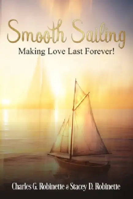 Smooth Sailing: Making Love Last Forever! by Stacey D. Robinette, Charles G. Robinette