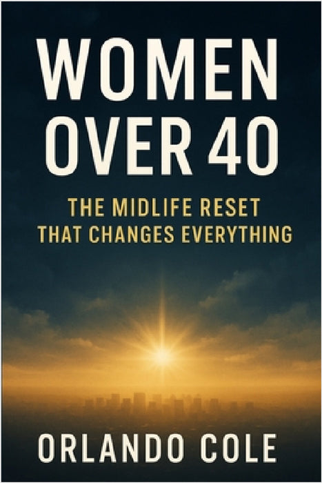 Women Over 40: The Midlife Reset That Changes Everything by Orlando Cole