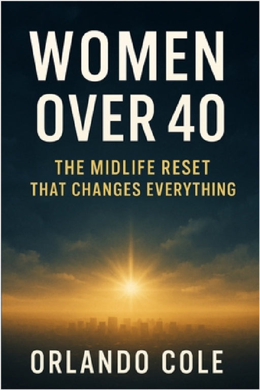 Women Over 40: The Midlife Reset That Changes Everything by Orlando Cole