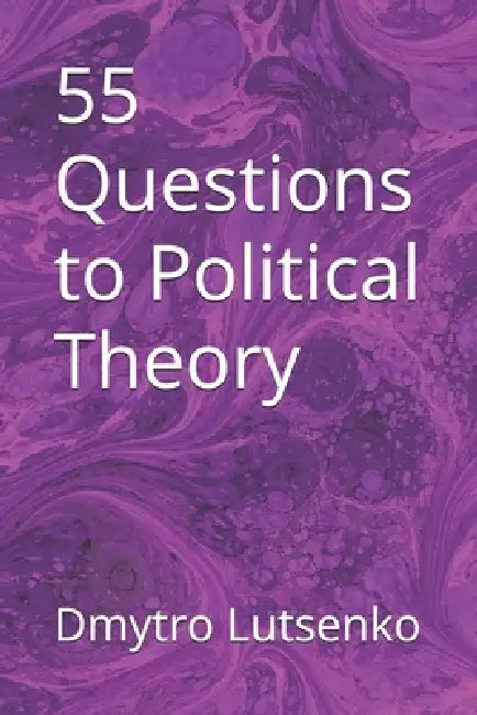 55 Questions to Political Theory by Dmytro Lutsenko