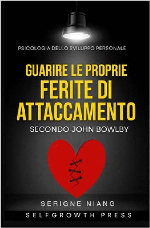 Guarire le proprie ferite di attaccamento secondo John Bowlby by Selfgrowth Press, Serigne Niang