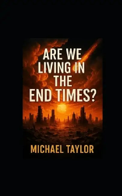 Are We Living in the End Times? by Michael Taylor