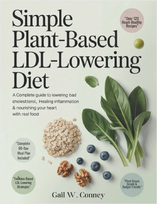 Simple Plant-Based LDL-Lowering Diet: A Complete Guide to Lowering Bad Cholesterol, Healing Inflammation & Nourishing Your Heart with Real Food. by Gail W. Cooney