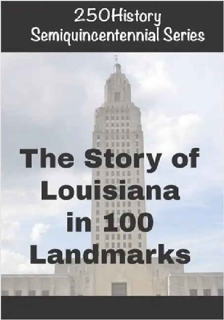 250History Semiquincentennial Series: The Story of Louisiana In 100 Landmarks by Gelbert, Doug