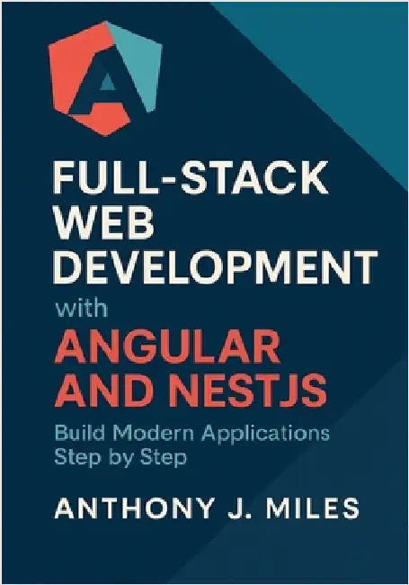Full-Stack Web Development with Angular and NestJS: Build Modern Applications Step by Step by Miles, Anthony J.