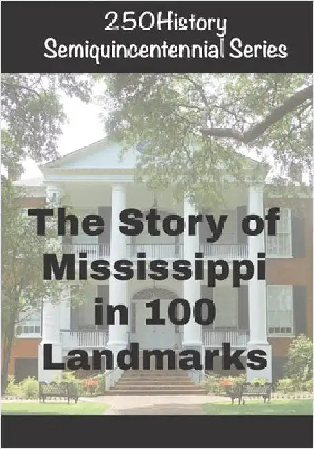 250History Semiquincentennial Series: The Story of Mississippi In 100 Landmarks by Gelbert, Doug