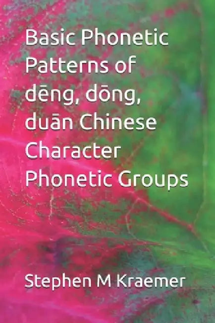 Basic Phonetic Patterns of dēng, dōng, duān Chinese Character Phonetic Groups by Stephen M. Kraemer