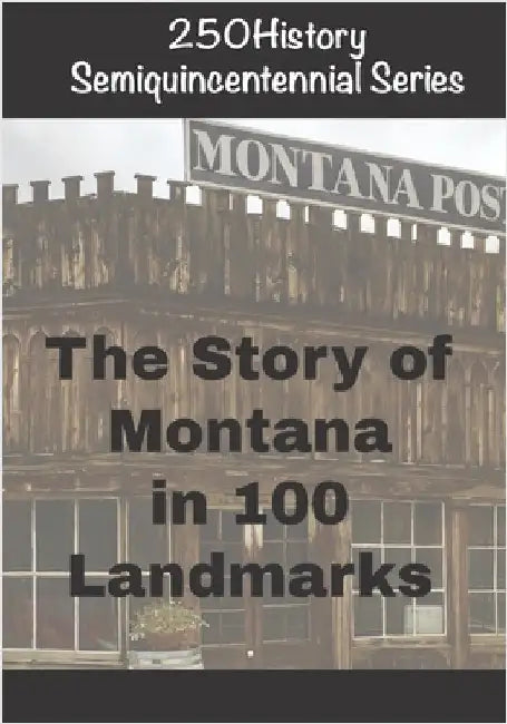250History Semiquincentennial Series: The Story of Montana In 100 Landmarks by Gelbert, Doug