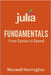 Julia Fundamentals: From Syntax to Speed: A practical introduction to writing high-performance Julia code for real-world tasks. by Munrow, Danny