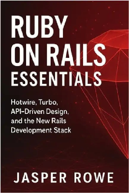 Ruby on Rails Essentials: Full-Stack Web Development for 2026: Building Modern Applications with Hotwire, Turbo, APIs, and Cloud Deployment by Schwartz, Alice