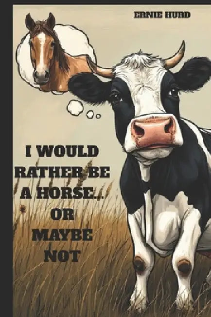 I Would Rather Be a Horse....or Maybe Not by Ernie Hurd