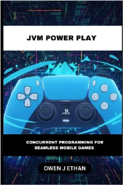 JVM Power Play: Concurrent Programming For Seamless Mobile Games by J. Ethan, Owen