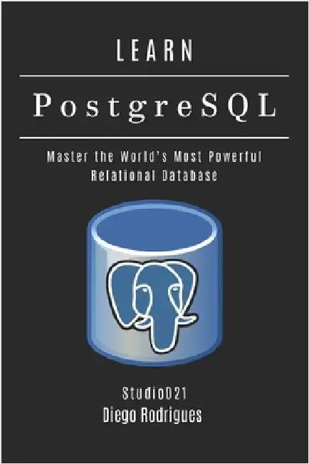 LEARN PostgreSQL: Master the World's Most Powerful Relational Database by Smart Tech Content, Studiod21
