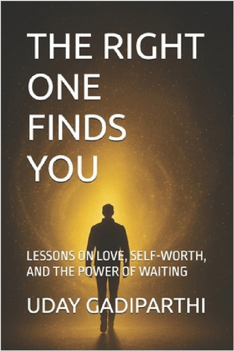 The Right Finds You: Lessons on Love, Self-Worth, and the Power of Waiting. spiritual books Motivational books self help books Personality Development by Uday Gadiparthi