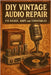 DIY Vintage Audio Repair: Fix Radios, Amps and Turntables by Reid, Morgan