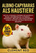 Albino-Capybaras ALS Haustiere: Der vollständige Leitfaden zur Aufzucht, Pflege, Unterbringung, Fütterung, Gesundheit, Bindung und verantwortungsvolle by Clement Reo