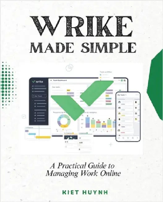 Wrike Made Simple: A Practical Guide to Managing Work Online by Huynh, Kiet
