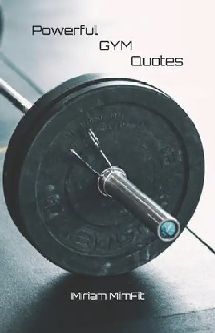 Powerful GYM Quotes: GYM Book, GYM motivation, GYM mindset, gift for GYM enthusiasts/fans, 5.5 x 8.5 inches, 130 pages by Miriam Mimfit