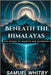 Beneath the Himalayas: THE ENIGMA OF AGARTHA AND SHAMBHALA: Uncovering the Truth behind the Mythical Subterranean Kingdoms and Their Spiritual Secrets by Whitby, Samuel