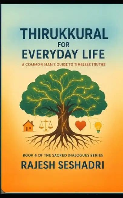 Thirukkural for Everyday Life: A Common Man's Guide to Timeless Truths by Rajesh Seshadri