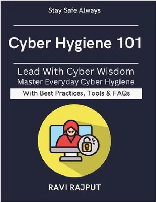 Cyber Hygiene 101: Guarding Your Data and Privacy Practical Security Tips for All Preventing Digital Threats Easy Steps to Safer Online Life Stay Secu by Rajput, Ravi