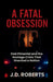 A Fatal Obsession: Eloá Pimentel and the Hostage Crisis That Shocked a Nation by J. D. Roberts