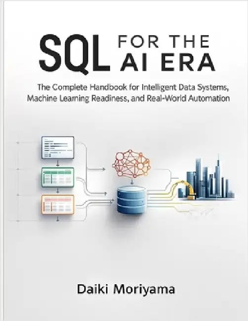 SQL for the AI Era: The Complete Handbook for Intelligent Data Systems, Machine Learning Readiness, and Real-World Automation by Moriyama, Daiki