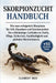 Skorpionzucht-Handbuch: Wie man erfolgreich Skorpione für Gift, Haustiere und Gewinn züchtet: Ein vollständiger Leitfaden zu Zucht, Pflege, Sicherheit by Clement Reo