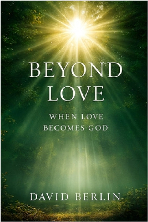 Beyond Love: When Love Becomes God by David Berlin