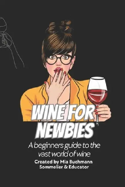Wine for Newbies: A beginners guide to the vast world of wine by Mia Buchmann