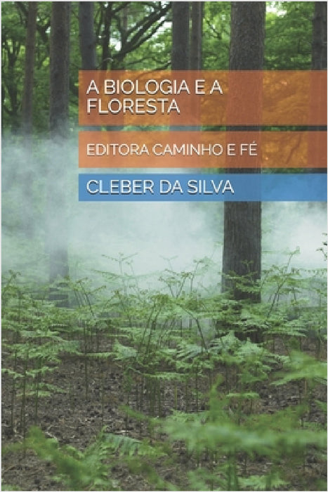 A Biologia E a Floresta: Editora Caminho E Fé by Cleber Junior Ferreira Da Silva