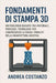 Fondamenti di Stampa 3D: Un percorso guidato tra materiali, processi, tecnologie per comprendere a fondo i principi della manifattura additiva by Costanzo, Andrea
