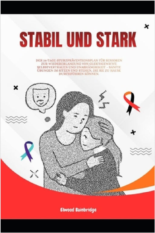 Stabil und Stark: 28-Tage-Sturzprävention für Senioren zur Stärkung von Gleichgewicht, Selbstvertrauen & Unabhängigkeit - Sanfte Sitz- & Stehübungen b by Elwood Bainbridge