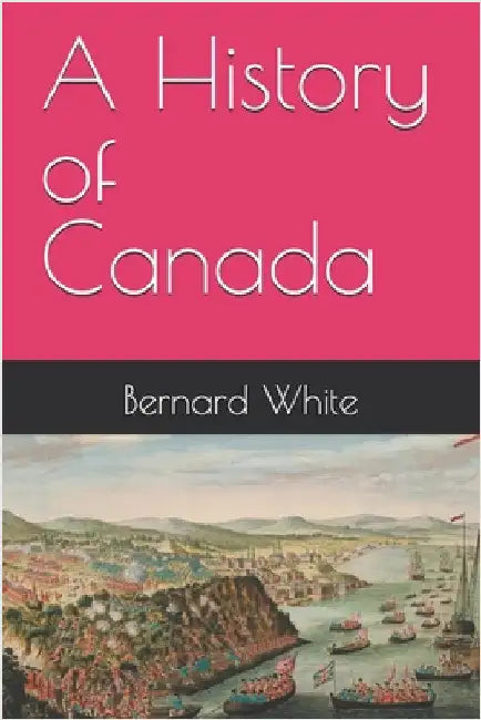 A History of Canada by White, Bernard
