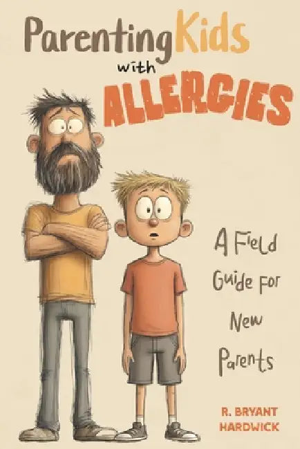 Parenting Kids with Allergies: A Field Guide for New Parents by Robert B. Hardwick