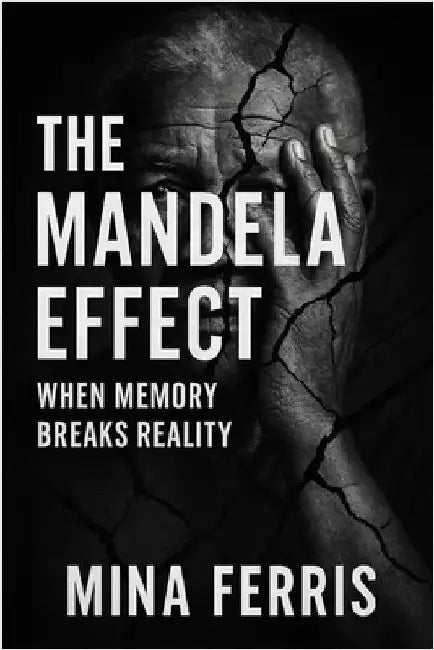 The Mandela Effect: When Memory Breaks Reality by Ferris, Mina