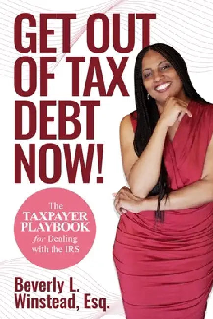 Get Out of Tax Debt Now!: The Taxpayer Playbook for Dealing with the IRS by Beverly L. Winstead Esq